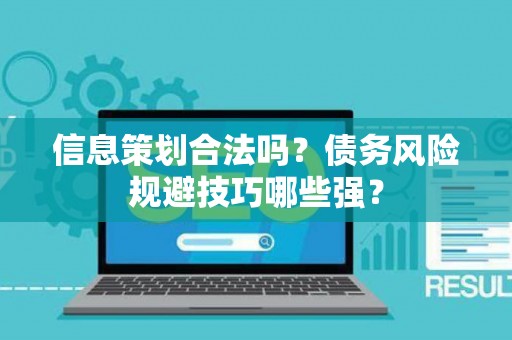 信息策划合法吗？债务风险规避技巧哪些强？